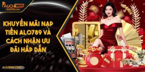 Khuyến Mãi Nạp Tiền ALO789 Và Cách Nhận Ưu Đãi Hấp Dẫn